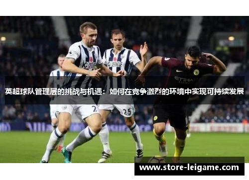 英超球队管理层的挑战与机遇：如何在竞争激烈的环境中实现可持续发展