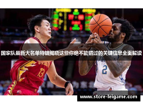 国家队最新大名单特辑揭晓这些你绝不能错过的关键信息全面解读