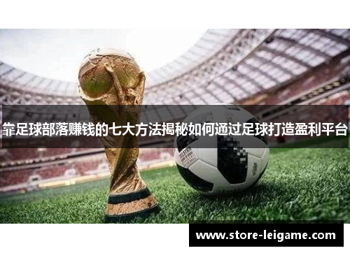 靠足球部落赚钱的七大方法揭秘如何通过足球打造盈利平台